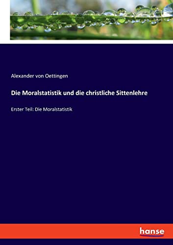 9783348082846: Die Moralstatistik und die christliche Sittenlehre: Erster Teil: Die Moralstatistik