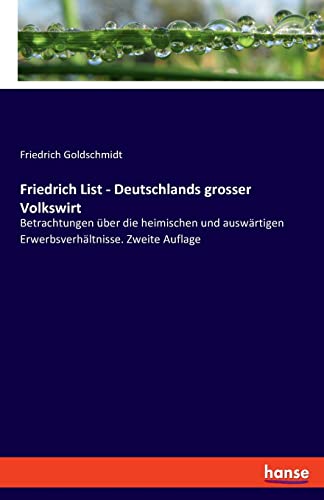 Beispielbild fr Friedrich List - Deutschlands grosser Volkswirt: Betrachtungen ber die heimischen und auswrtigen Erwerbsverhltnisse. Zweite Auflage zum Verkauf von medimops