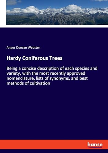 Beispielbild fr Hardy Coniferous Trees: Being a concise description of each species and variety, with the most recently approved nomenclature, lists of synonyms, and best methods of cultivation zum Verkauf von California Books