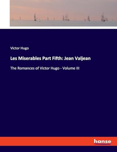 Imagen de archivo de Les Miserables Part Fifth: Jean Valjean : The Romances of Victor Hugo - Volume III a la venta por AHA-BUCH GmbH