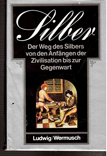 Stock image for Silber - Der Weg des Silbers von den Anfngen der Zivilisation bis zur Gegenwart for sale by Kunst und Schund