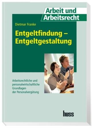 Entgeltfindung - Entgeltgestaltung : arbeitsrechtliche und personalwirtschaftliche Grundlagen der...