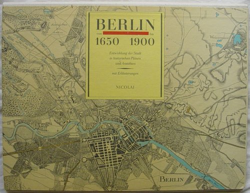 Berlin von 1650 bis 1900. Entwicklung der Stadt in historischen Plänen und Ansichten. Mit Erläute...