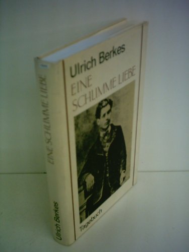 Eine schlimme Liebe. Tagebuch - Berkes, Ulrich