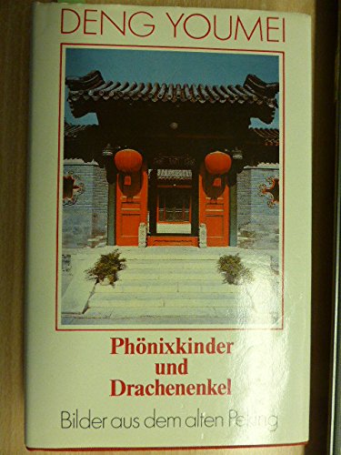 Phönixkinder und Drachenenkel. Bilder aus dem alten Peking - Youmei, Deng