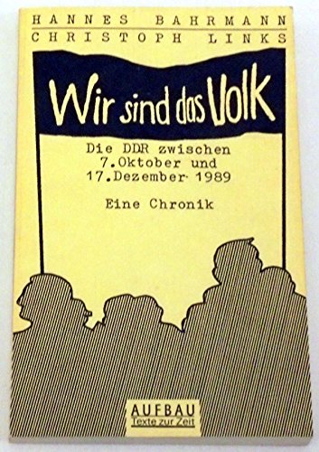 Wir sind das Volk : die DDR zwischen 7. Oktober und 17. Dezember 1989 ; eine Chronik. Aufbau, Texte zur Zeit - Bahrmann, Hannes und Christoph Links