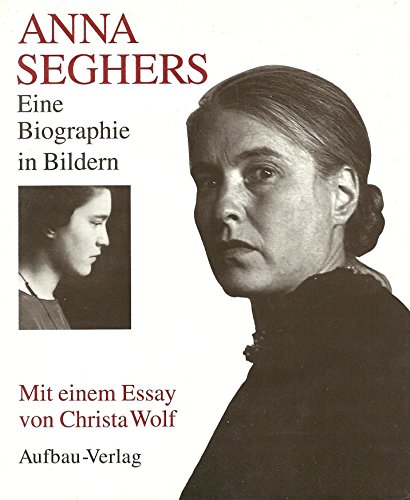 Anna Seghers-eine Biographie in Bildern-mit Einm Essay Von Christ a Wolf