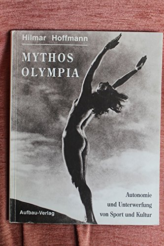 Mythos Olympia. Autonomie und Unterwerfung von Sport und Kultur. Hitlers Olympiade - Olympische Kultur - Riefenstahls Olympia-Film. Mit zahlr. s/w-Abb. - Hoffmann, Hilmar