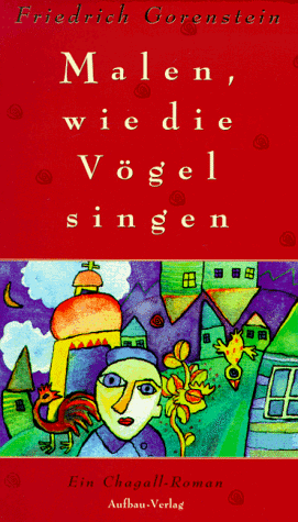 Malen, wie die Vögel singen. Ein Chagall-Roman. Aus dem Russischen von Renate Horlemann. - Gorenstein, Friedrich