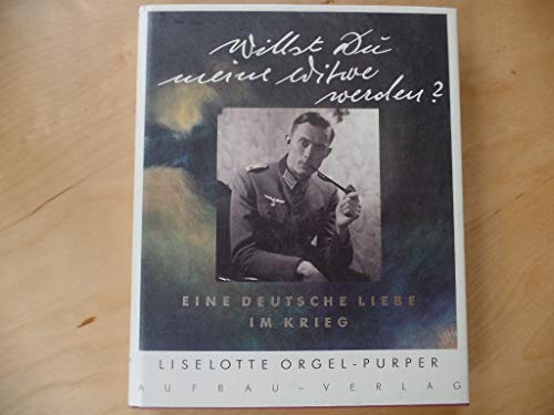 Willst Du meine Witwe werden? Eine deutsche Liebe im Krieg