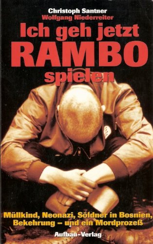 9783351024321: Ich geh jetzt Rambo spielen. Mllkind, Neonazi, Sldner in Bosnien, Bekehrung - und ein Mordprozess
