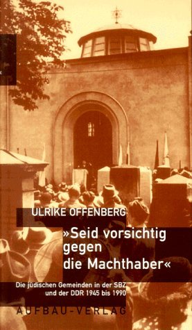 SEID VORSICHTIG GEGEN DIE MACHTHABER - DIE JÜDISCHEN GEMEINDEN IN DER SBZ UND DER DDR 1945 BIS 1990