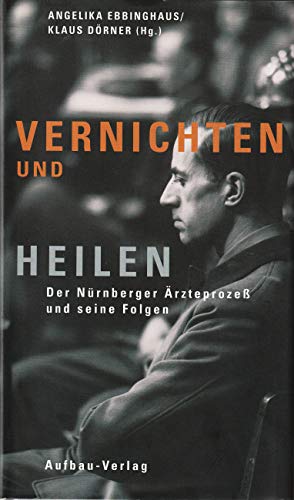 Vernichten und Heilen. Der Nürnberger Ärzteprozeß und seine Folgen - Dörner, Klaus; Ebbinghaus, Angelika