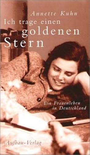 Ich trage einen goldenen Stern. Ein Frauenleben in Deutschland - Kuhn, Annette