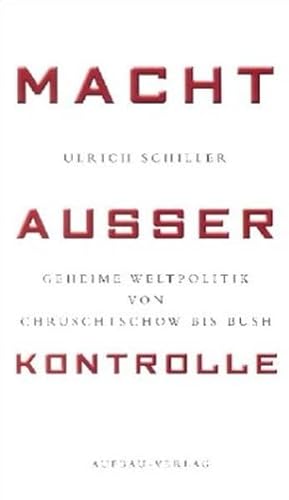 Macht ausser Kontrolle. Geheime Weltpolitik von Chruschtschow bis Bush - Schiller, Ulrich