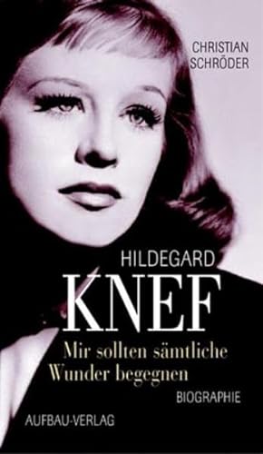 Hildegard Knef : mir sollen sämtliche Wunder begegnen ; Biographie. Mit einem Vorw. von Roger Wil...