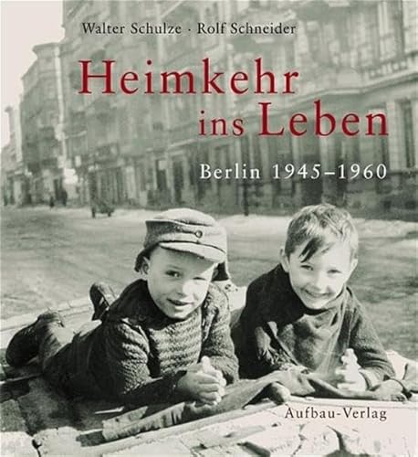 Heimkehr ins Leben. Berlin 1945 - 1960. Fotos Walter Schulze. Text Rolf Schneider. Mit einem Vorw...