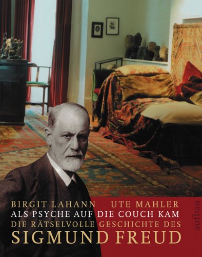 Als Psyche auf die Couch kam ; die rätselvolle Geschichte des Sigmund Freud - Lahann, Birgit und Ute Mahler