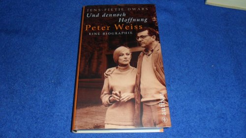 Und dennoch Hoffnung. Peter Weiss: Eine Biographie - Jens-Fietje Dwars