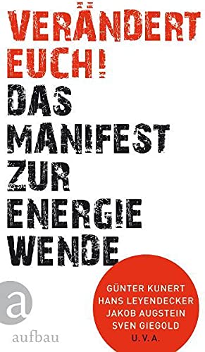 Verändert euch! : das Manifest zur Energiewende. [Günter Kunert .] - Kunert, Günter, Hans Leyendecker und Jakob Augstein u.v.a.