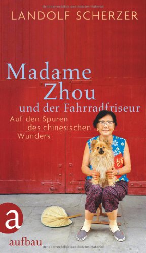 Madame Zhou und der Fahrradfriseur, Auf den Spuren des chinesischen Wunders, Mit 50 Fotos des Autors, - Scherzer, Landolf