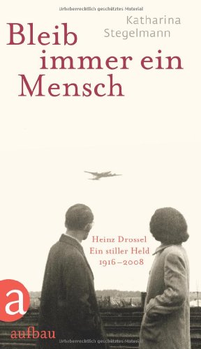 9783351027599: Bleib immer ein Mensch: Heinz Drossel. Ein stiller Held 1916-2008