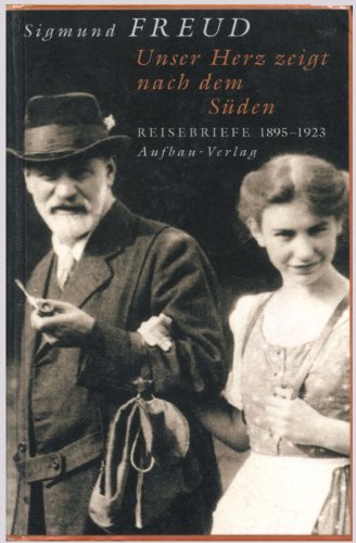 SIGMUND FREUD: UNSER HERZ ZEIGT NACH DEM SUDEN - REISEBRIEFE 1895 Ð 1923- HERAUSGEGEBEN VON CHRIS...