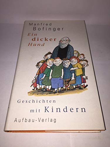 Ein dicker Hund -- - 62 Geschichten mit Kindern - Mit 10 trefflichen Porträts von Kinderhand und ...