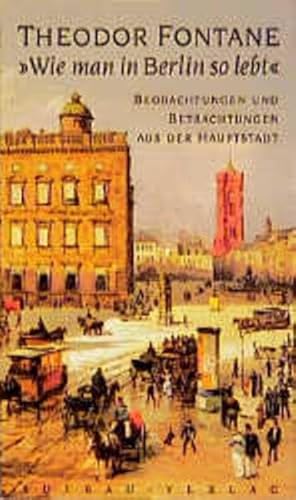 Beispielbild fr Wie man in Berlin so lebt" : Beobachtungen und Betrachtungen aus der Hauptstadt. Theodor Fontane. Hrsg. von Gotthard Erler zum Verkauf von Mephisto-Antiquariat