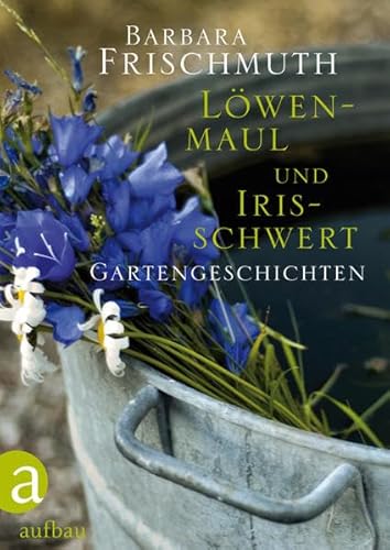Löwenmaul und Irisschwert. Gartengeschichten. - Frischmuth, Barbara