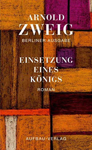 Einsetzung eines Königs. Roman. Berliner Ausgabe, Romane 6. - Zweig, Arnold