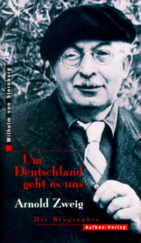 Um Deutschland geht es uns: Arnold Zweig : die Biographie