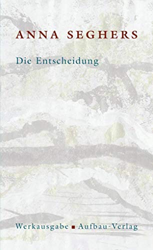 Die Entscheidung. Das erzaehlerische Werk 1 - Anna Seghers