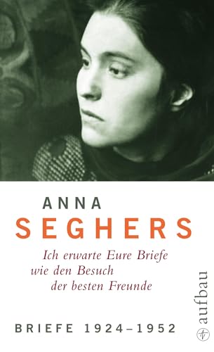 Ich erwarte Eure Briefe wie den Besuch der besten Freunde - Briefe 1924-1952 - Seghers, Anna