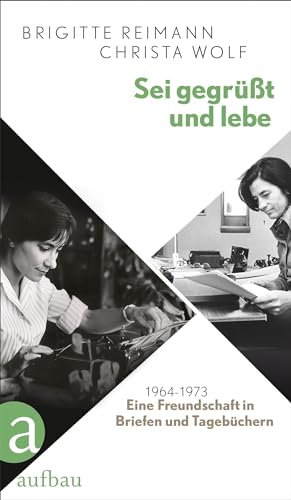Sei gegrüßt und lebe: Eine Freundschaft in Briefen und Tagebüchern 1963-1973. - Reimann, Brigitte; Wolf, Christa