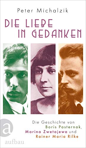 Stock image for Die Liebe in Gedanken: Die Geschichte von Boris Pasternak, Marina Zwetajewa und Rainer Maria Rilke for sale by medimops