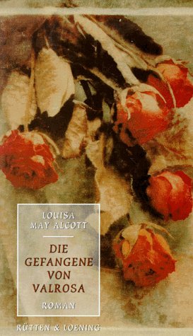 Die Gefangene von Valrosa : Roman Louisa May Alcott. Aus dem Amerikan. von Irmhild und Otto Brandstädter - Alcott, Louisa May