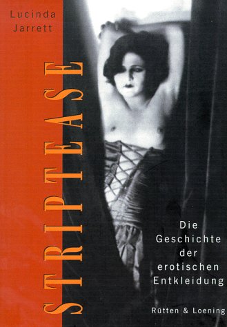 Striptease : die Geschichte der erotischen Entkleidung. Aus dem Engl. von Andrea von Struve und Petra Post. - Jarrett, Lucinda