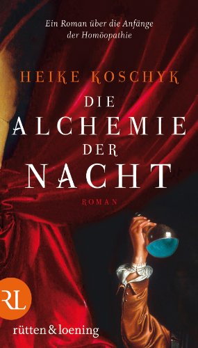 Die Alchemie der Nacht : Roman ; [ein Roman über die Anfänge der Homöopathie]. - Koschyk, Heike