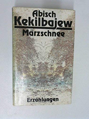 Märzschnee : Erzählungen. Aus d. Russ. von Kristiane Lichtenfeld u. Irene Strobel - Kekilbajew, Abisch