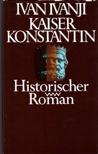 Kaiser Konstantin - Historischer Roman - Ivanji, Ivan;