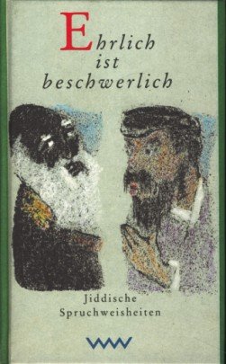 Ehrlich ist beschwerlich : jiddische Spruchweisheiten. Aus dem Amerikan. von Reinhard Ulbrich - Kumove, Shirley [Hrsg.]