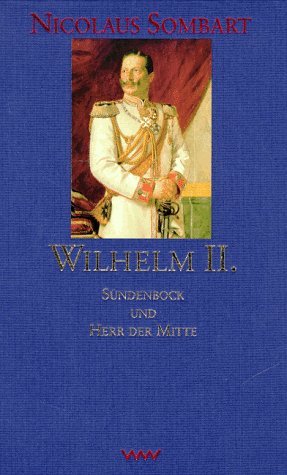 Wilhelm II. Sündenbock und Herr der Mitte. Mit einer Vorbemerkung des Verfassers. Mit Anmerkungen und Abbildungsnachweis. - Sombart, Nicolaus