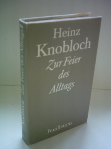 Zur Feier des Alltags: Feuilletons (German Edition) (9783354000032) by Knobloch, Heinz