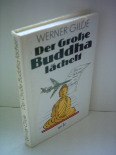 Der Große Buddha lächelt : Reisen zu Wasser u. zu Lande / Werner Gilde. [Ill.: Rolf F. Müller] - Gilde, Werner (Verfasser)