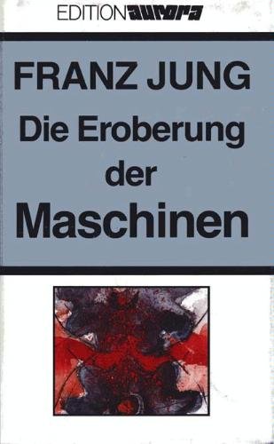 Die Eroberung der Maschinen. Roman - Franz Jung