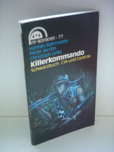 KILLERKOMMANDO. Schwarzbuch: CIA u. Contras - Bahrmann, Hannes; Jacobs, Peter; Links, Christoph; ;