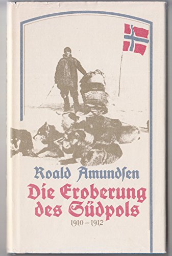 Die Eroberung des Südpols 1910-1912. - Roald Amundsen