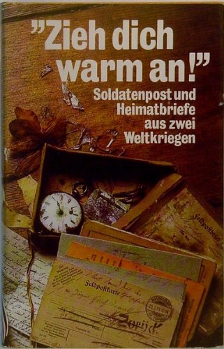 Beispielbild fr Zieh dich warm an! - Soldatenpost und Heimatbriefe aus zwei Weltkriegen. Chronik einer Familie zum Verkauf von Bernhard Kiewel Rare Books