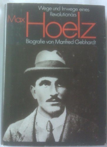 Max Hoelz: Wege und Irrwege eines Revolutionärs. Biografie (3., überarbeitete u. ergänzte Aufl.)